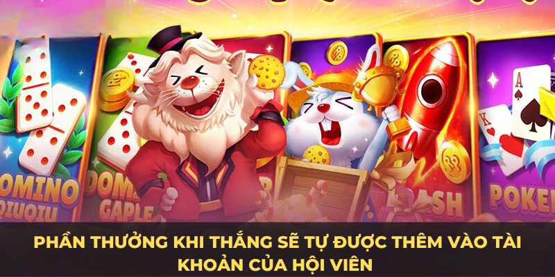 Phần thưởng khi thắng sẽ tự được thêm vào tài khoản của hội viên